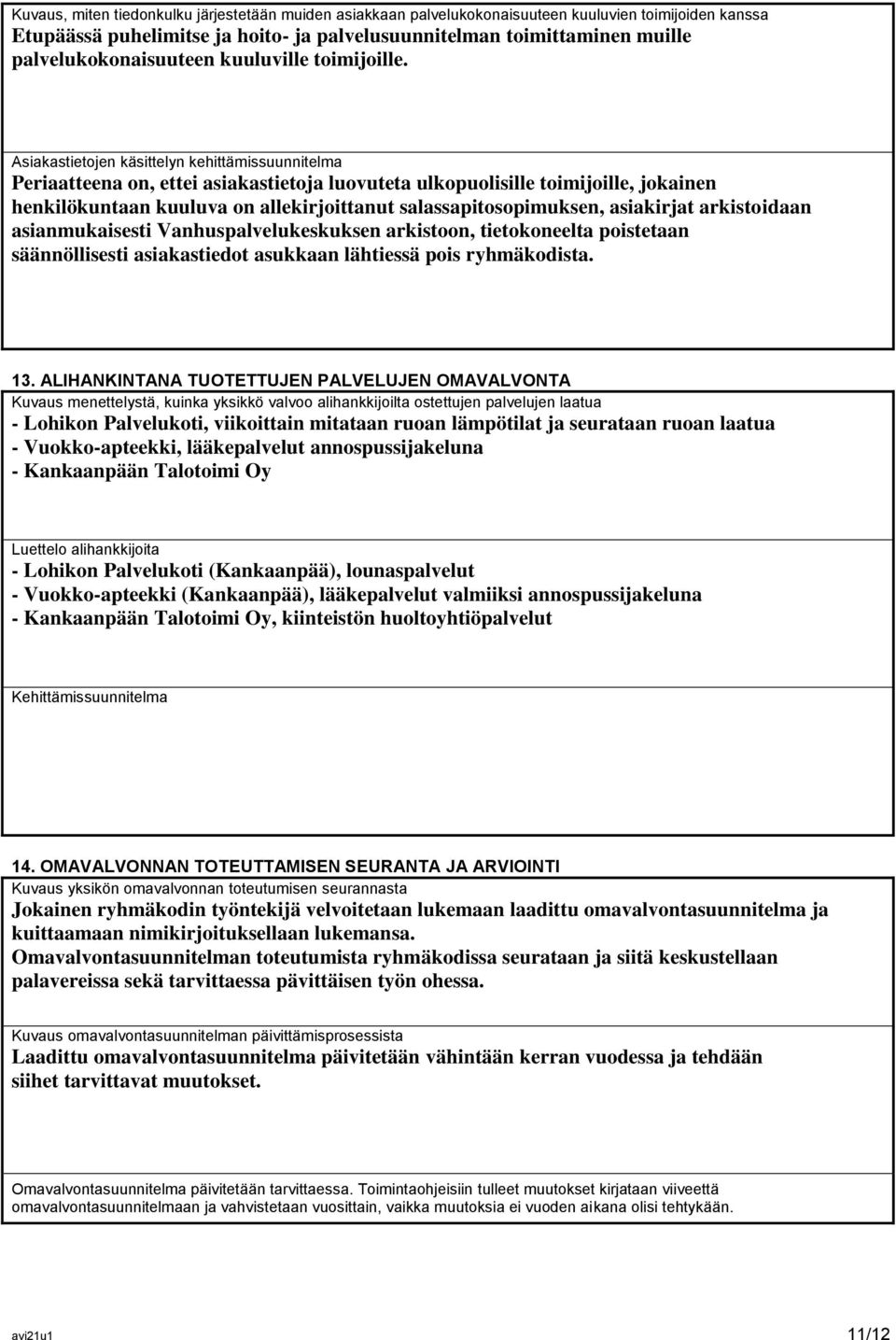 Asiakastietojen käsittelyn kehittämissuunnitelma Periaatteena on, ettei asiakastietoja luovuteta ulkopuolisille toimijoille, jokainen henkilökuntaan kuuluva on allekirjoittanut salassapitosopimuksen,