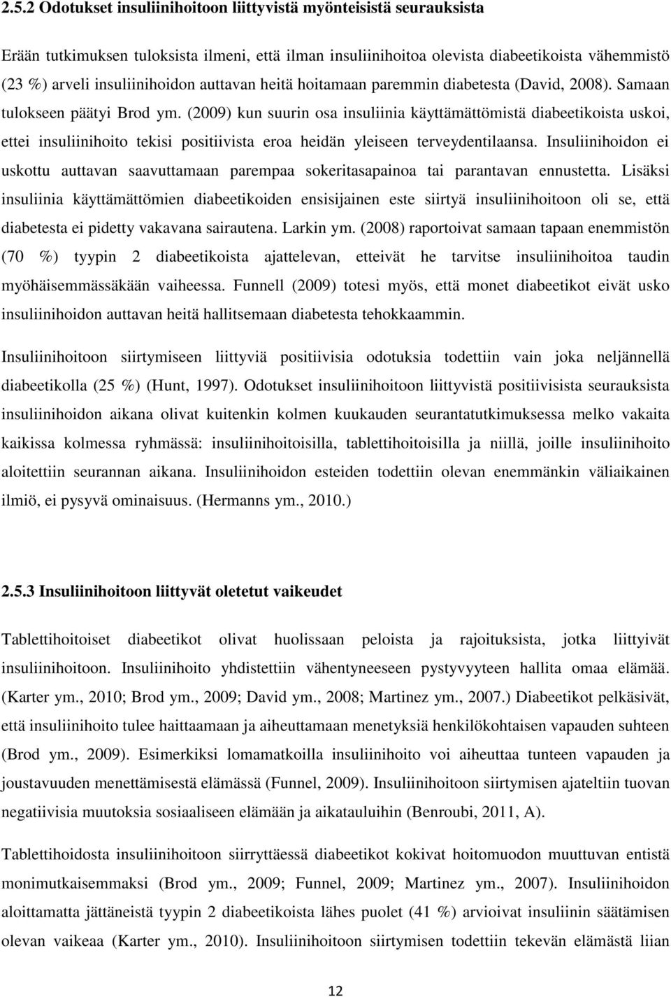 (2009) kun suurin osa insuliinia käyttämättömistä diabeetikoista uskoi, ettei insuliinihoito tekisi positiivista eroa heidän yleiseen terveydentilaansa.