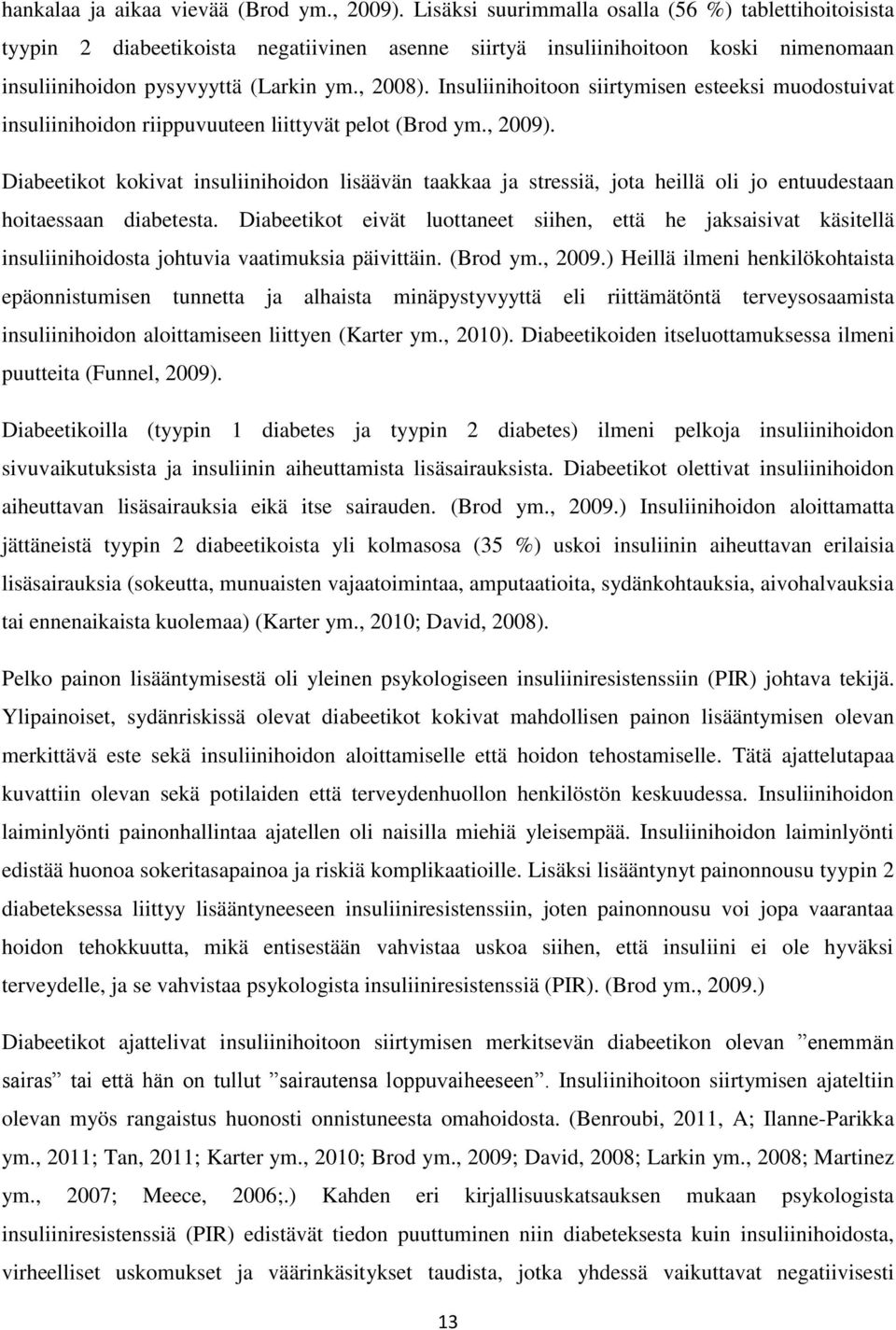 Insuliinihoitoon siirtymisen esteeksi muodostuivat insuliinihoidon riippuvuuteen liittyvät pelot (Brod ym., 2009).