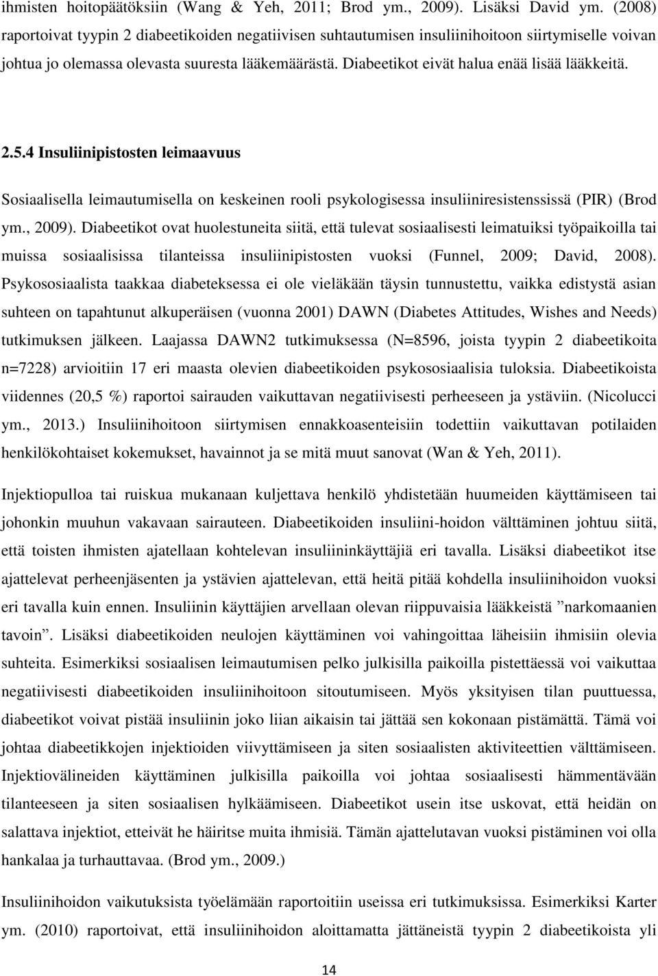 Diabeetikot eivät halua enää lisää lääkkeitä. 2.5.4 Insuliinipistosten leimaavuus Sosiaalisella leimautumisella on keskeinen rooli psykologisessa insuliiniresistenssissä (PIR) (Brod ym., 2009).