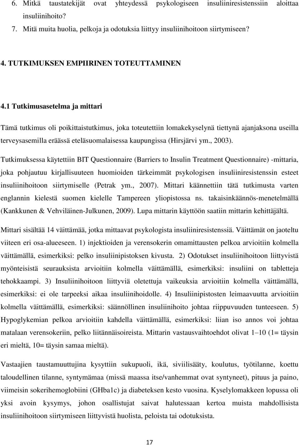 1 Tutkimusasetelma ja mittari Tämä tutkimus oli poikittaistutkimus, joka toteutettiin lomakekyselynä tiettynä ajanjaksona useilla terveysasemilla eräässä eteläsuomalaisessa kaupungissa (Hirsjärvi ym.