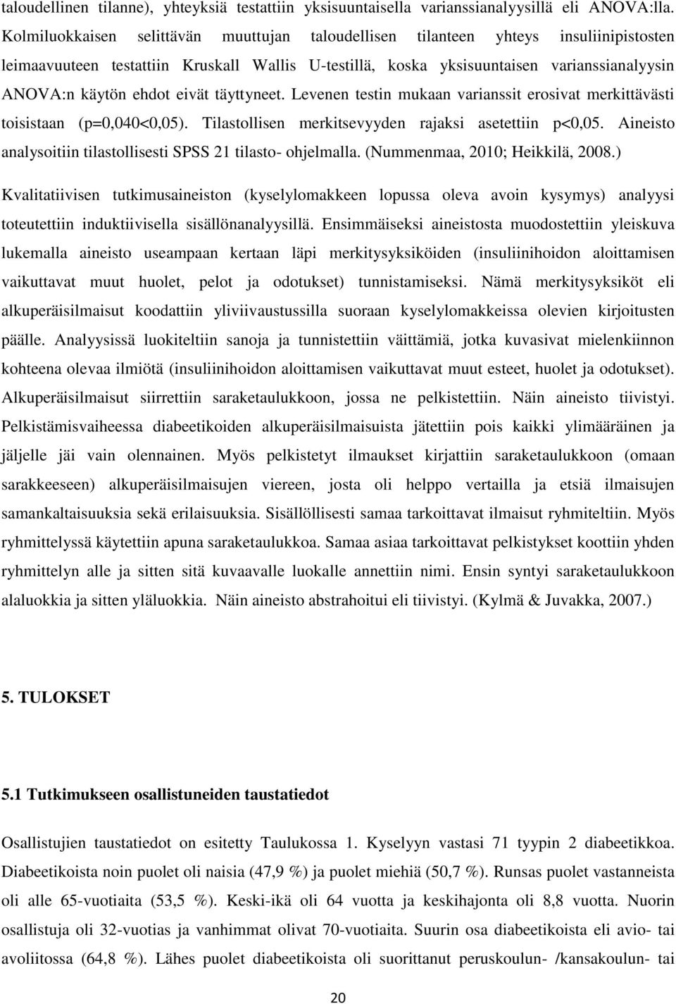 ehdot eivät täyttyneet. Levenen testin mukaan varianssit erosivat merkittävästi toisistaan (p=0,040<0,05). Tilastollisen merkitsevyyden rajaksi asetettiin p<0,05.