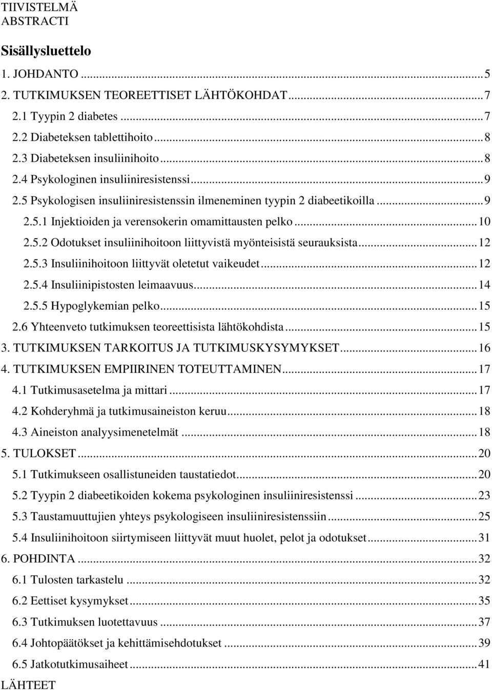 .. 10 2.5.2 Odotukset insuliinihoitoon liittyvistä myönteisistä seurauksista... 12 2.5.3 Insuliinihoitoon liittyvät oletetut vaikeudet... 12 2.5.4 Insuliinipistosten leimaavuus... 14 2.5.5 Hypoglykemian pelko.