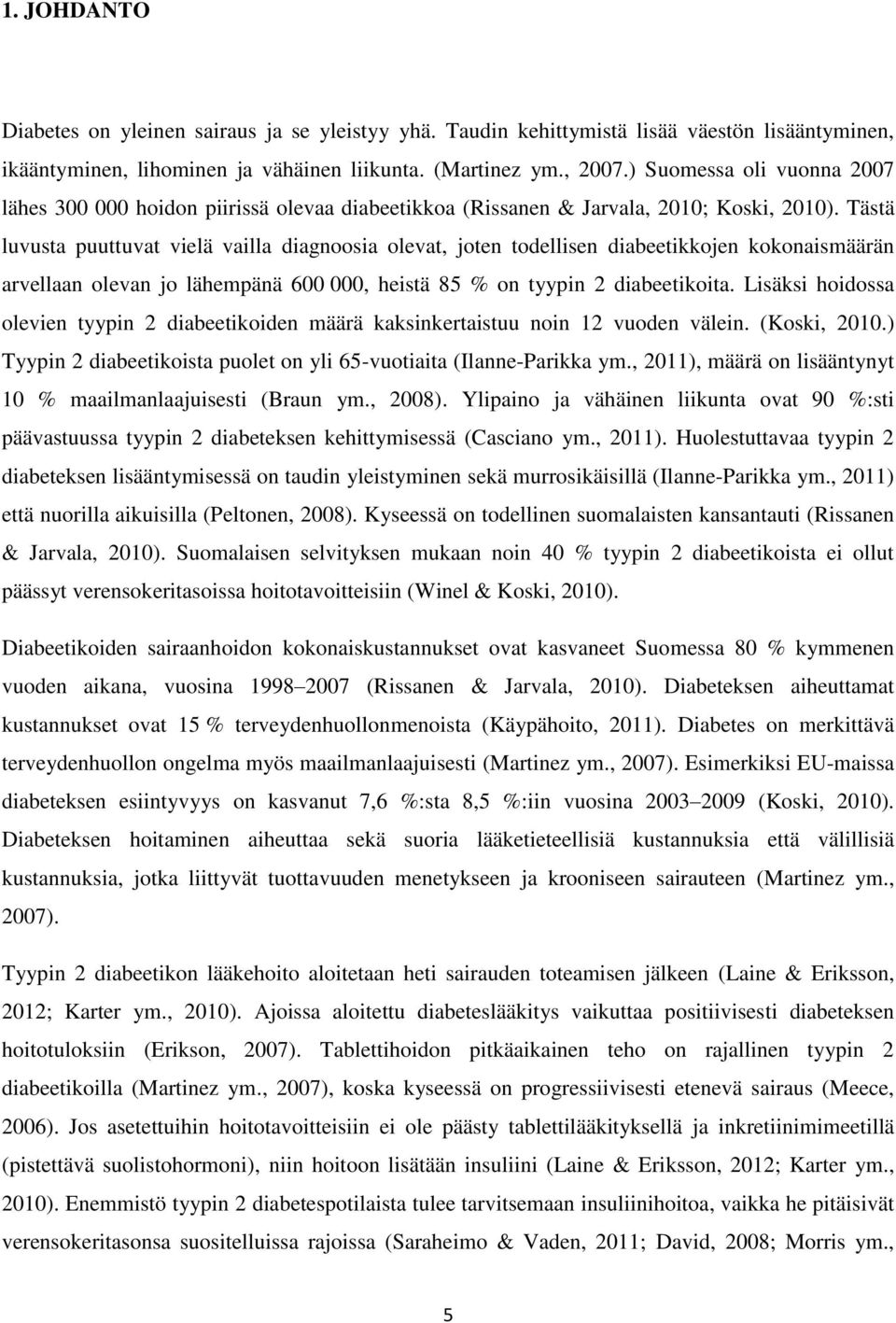 Tästä luvusta puuttuvat vielä vailla diagnoosia olevat, joten todellisen diabeetikkojen kokonaismäärän arvellaan olevan jo lähempänä 600 000, heistä 85 % on tyypin 2 diabeetikoita.