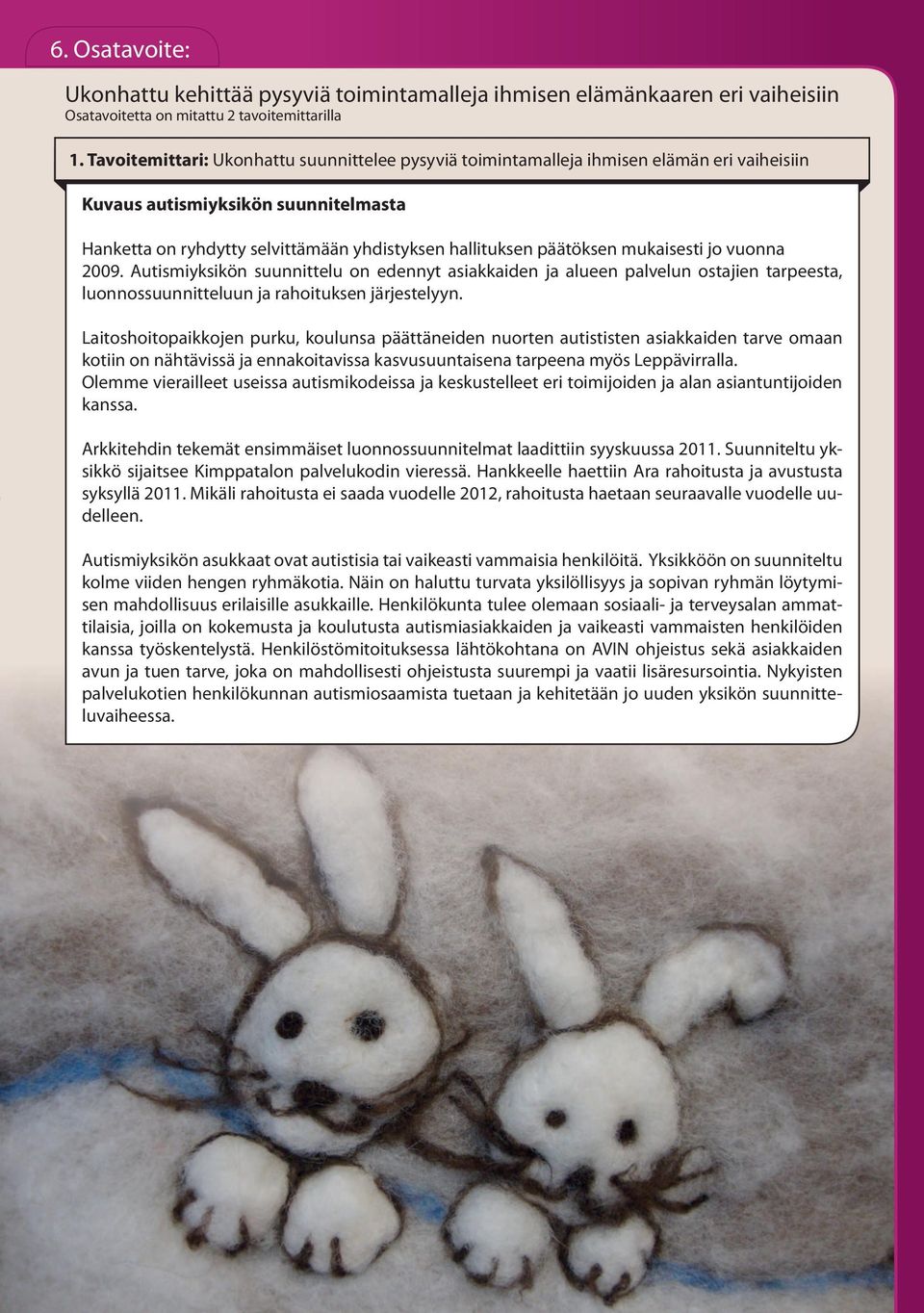 mukaisesti jo vuonna 2009. Autismiyksikön suunnittelu on edennyt asiakkaiden ja alueen palvelun ostajien tarpeesta, luonnossuunnitteluun ja rahoituksen järjestelyyn.