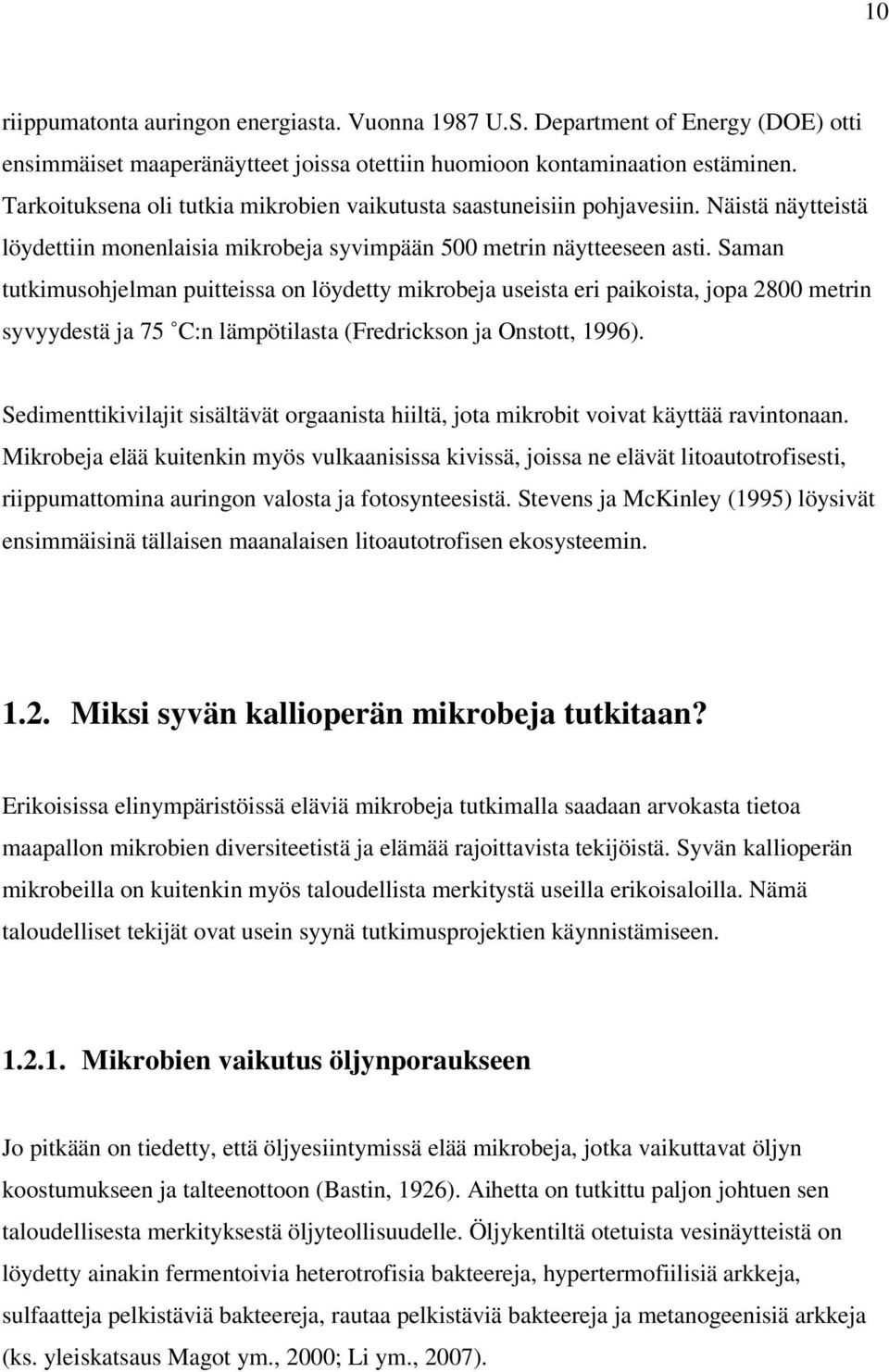 Saman tutkimusohjelman puitteissa on löydetty mikrobeja useista eri paikoista, jopa 2800 metrin syvyydestä ja 75 C:n lämpötilasta (Fredrickson ja Onstott, 1996).