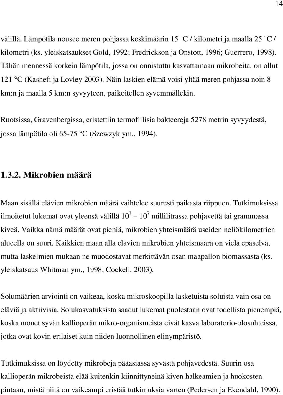 Näin laskien elämä voisi yltää meren pohjassa noin 8 km:n ja maalla 5 km:n syvyyteen, paikoitellen syvemmällekin.