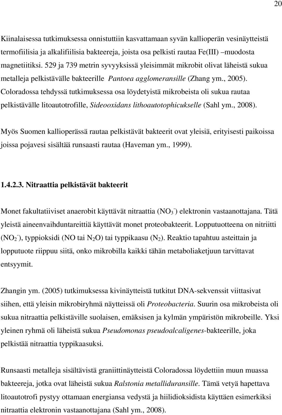 Coloradossa tehdyssä tutkimuksessa osa löydetyistä mikrobeista oli sukua rautaa pelkistävälle litoautotrofille, Sideooxidans lithoautotophicukselle (Sahl ym., 2008).