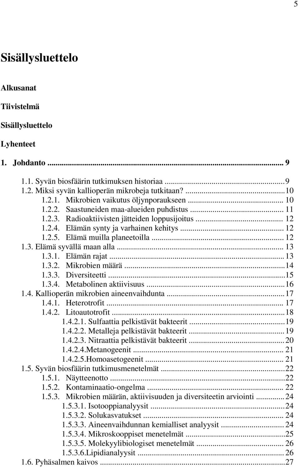 .. 13 1.3.1. Elämän rajat... 13 1.3.2. Mikrobien määrä... 14 1.3.3. Diversiteetti... 15 1.3.4. Metabolinen aktiivisuus... 16 1.4. Kallioperän mikrobien aineenvaihdunta... 17 1.4.1. Heterotrofit... 17 1.4.2. Litoautotrofit.