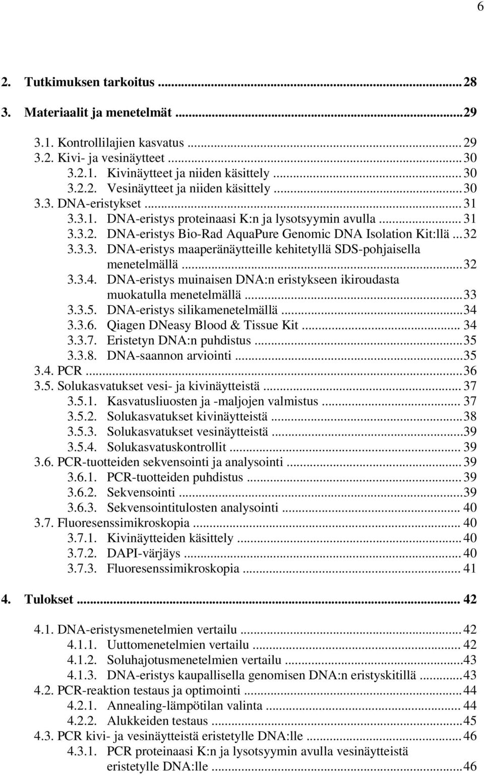 .. 32 3.3.4. DNA-eristys muinaisen DNA:n eristykseen ikiroudasta muokatulla menetelmällä... 33 3.3.5. DNA-eristys silikamenetelmällä... 34 3.3.6. Qiagen DNeasy Blood & Tissue Kit... 34 3.3.7.