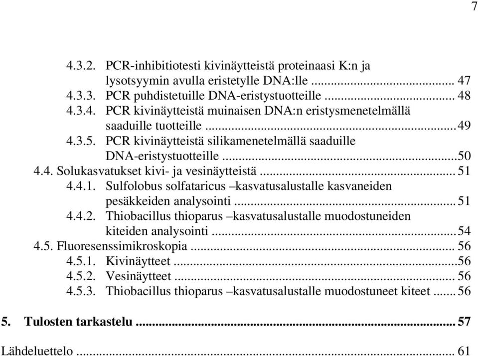 4.4.1. Sulfolobus solfataricus kasvatusalustalle kasvaneiden pesäkkeiden analysointi... 51 4.4.2. Thiobacillus thioparus kasvatusalustalle muodostuneiden kiteiden analysointi... 54 4.5. Fluoresenssimikroskopia.