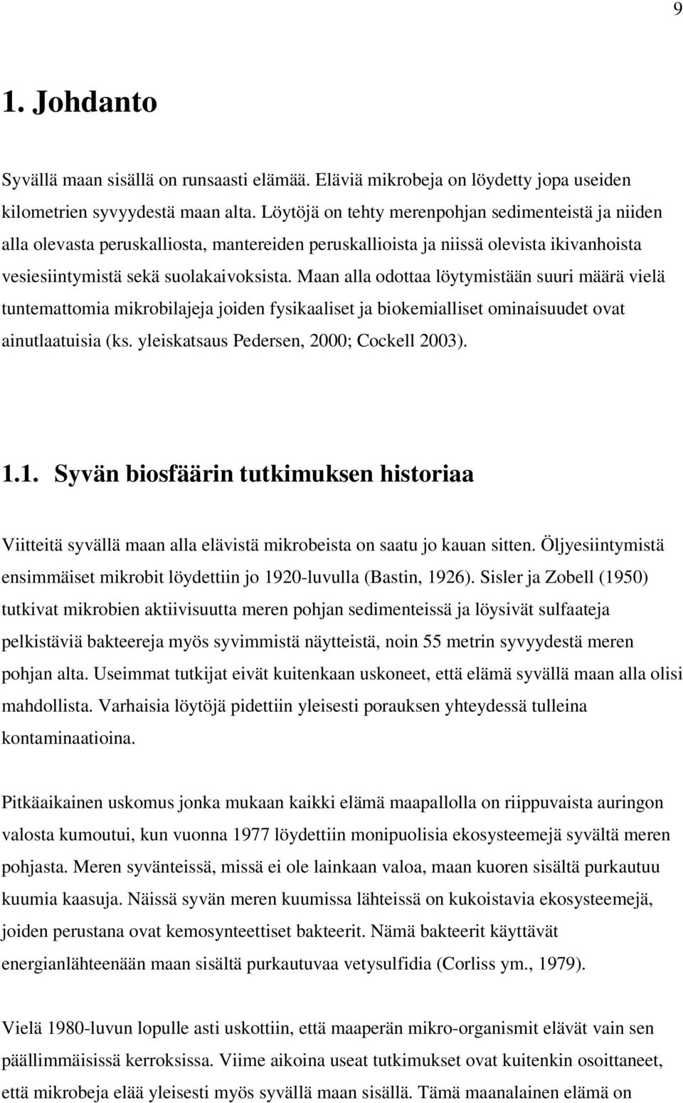 Maan alla odottaa löytymistään suuri määrä vielä tuntemattomia mikrobilajeja joiden fysikaaliset ja biokemialliset ominaisuudet ovat ainutlaatuisia (ks. yleiskatsaus Pedersen, 2000; Cockell 2003). 1.