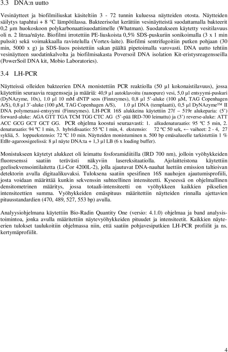 Biofilmi irrotettiin PE-liuskoista, SDS-puskuriin sonikoimalla (3 x 1 min pulssit) sekä voimakkaalla ravistelulla (Vortex-laite).