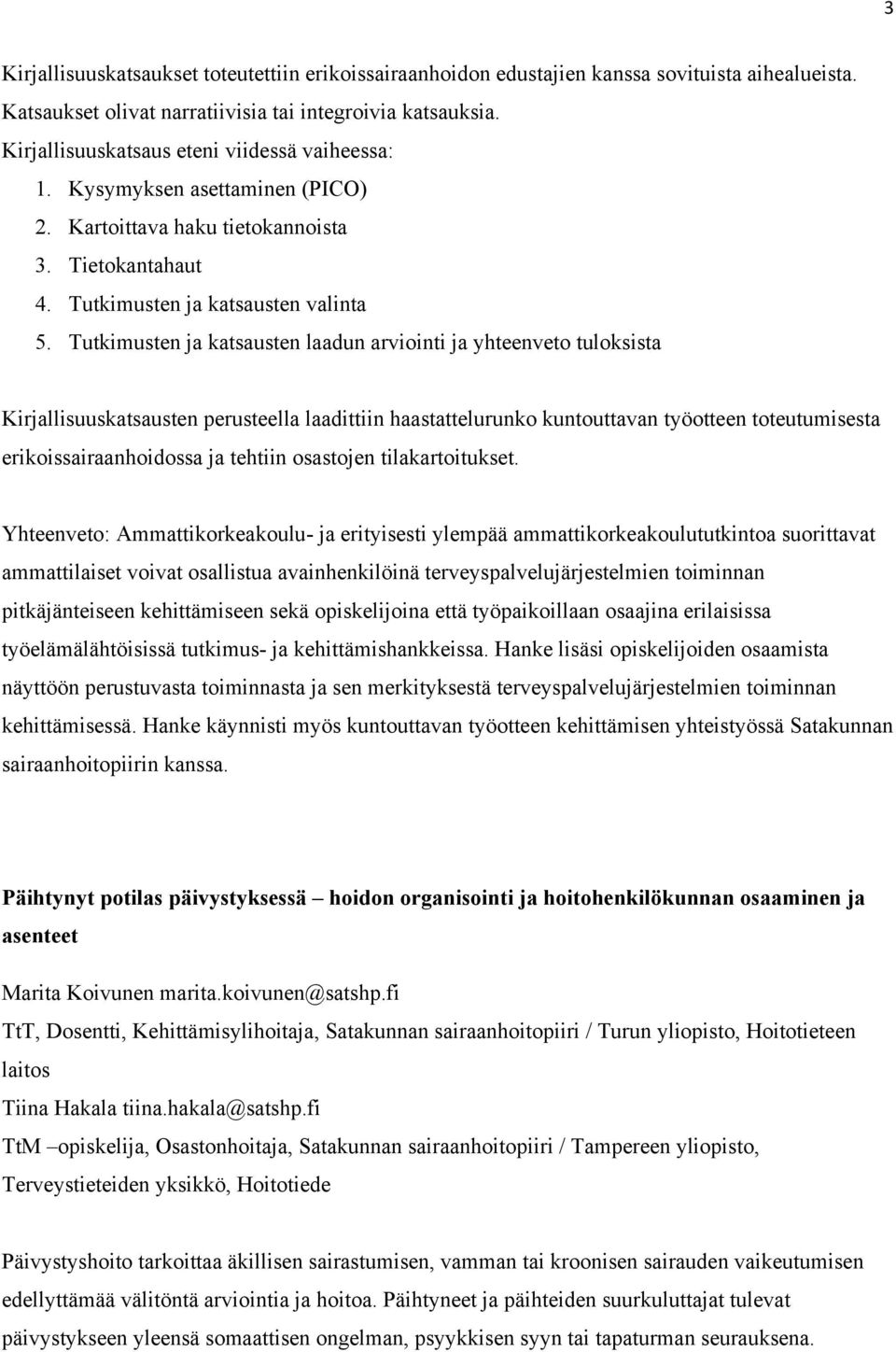 Tutkimusten ja katsausten laadun arviointi ja yhteenveto tuloksista Kirjallisuuskatsausten perusteella laadittiin haastattelurunko kuntouttavan työotteen toteutumisesta erikoissairaanhoidossa ja