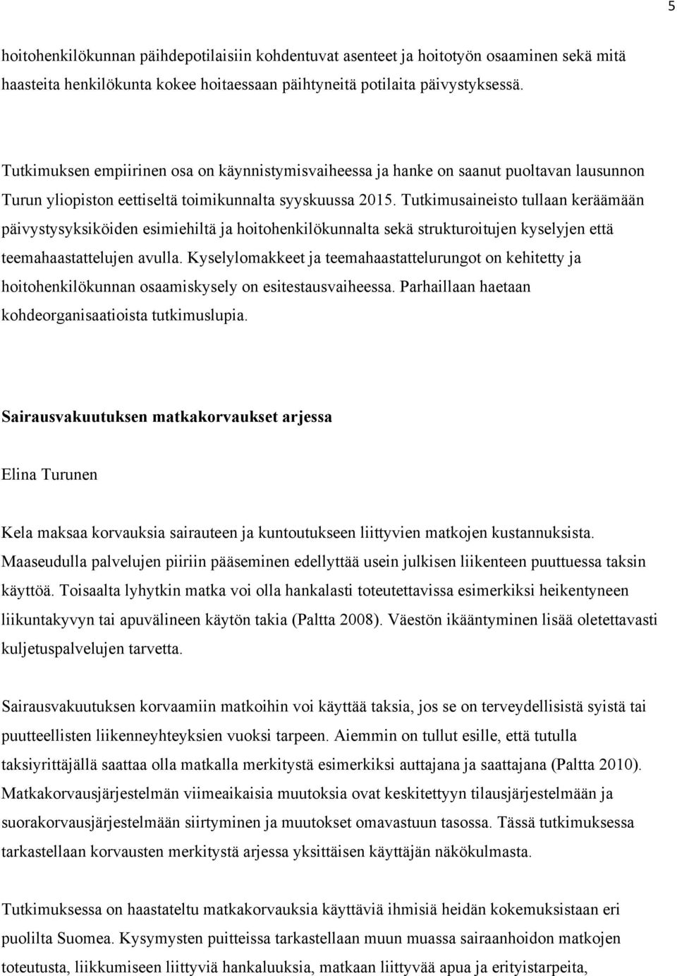 Tutkimusaineisto tullaan keräämään päivystysyksiköiden esimiehiltä ja hoitohenkilökunnalta sekä strukturoitujen kyselyjen että teemahaastattelujen avulla.