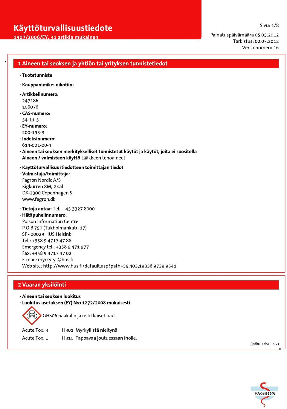 Nordic A/S Kigkurren 8M, 2 sal DK-2300 Copenhagen S www.fagron.dk Tietoja antaa:tel.: +45 3327 8000 Hätäpuhelinnumero: Poison Information Centre P.O.