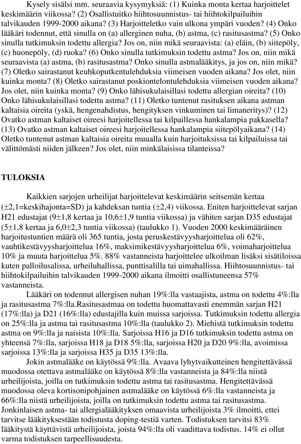 Jos on, niin mikä seuraavista: (a) eläin, (b) siitepöly, (c) huonepöly, (d) ruoka? (6) Onko sinulla tutkimuksin todettu astma? Jos on, niin mikä seuraavista (a) astma, (b) rasitusastma?