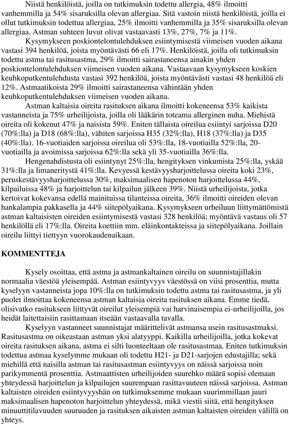 Astman suhteen luvut olivat vastaavasti 13%, 27%, 7% ja 11%. Kysymykseen poskiontelontulehduksen esiintymisestä viimeisen vuoden aikana vastasi 394 henkilöä, joista myöntävästi 66 eli 17%.