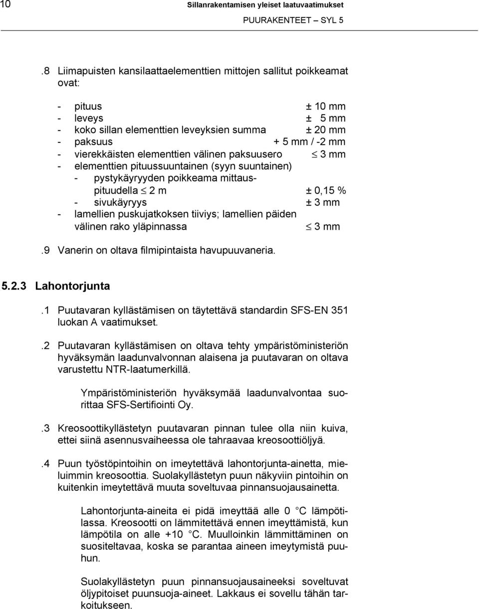 elementtien välinen paksuusero 3 mm - elementtien pituussuuntainen (syyn suuntainen) - pystykäyryyden poikkeama mittauspituudella 2 m ± 0,15 % - sivukäyryys ± 3 mm - lamellien puskujatkoksen tiiviys;