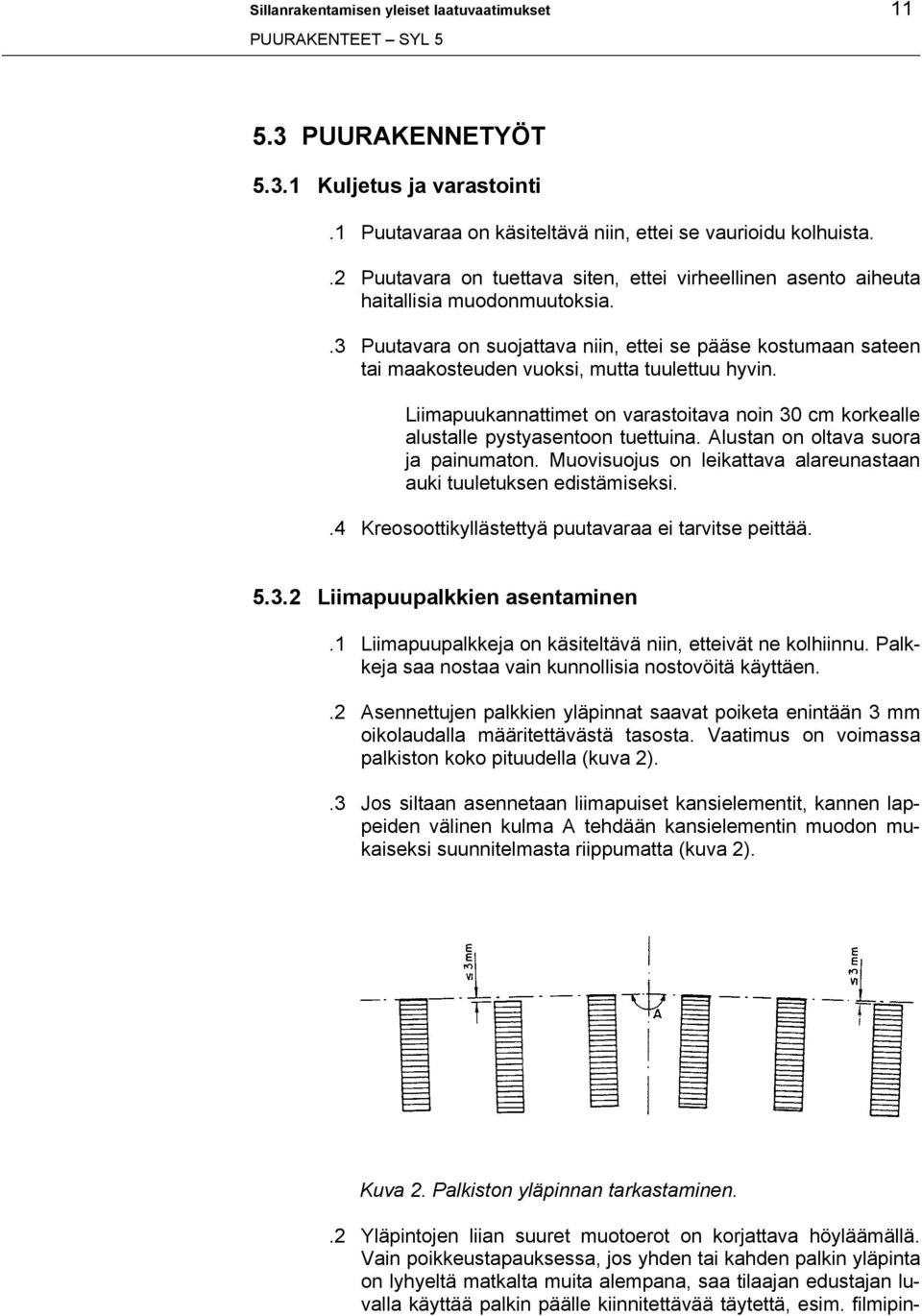 .3 Puutavara on suojattava niin, ettei se pääse kostumaan sateen tai maakosteuden vuoksi, mutta tuulettuu hyvin.