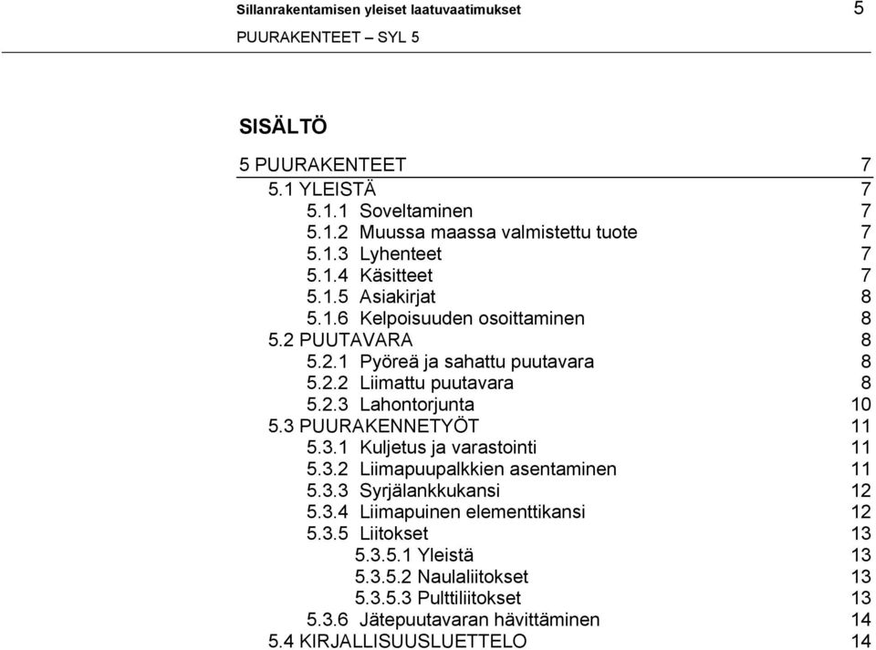 3 PUURAKENNETYÖT 11 5.3.1 Kuljetus ja varastointi 11 5.3.2 Liimapuupalkkien asentaminen 11 5.3.3 Syrjälankkukansi 12 5.3.4 Liimapuinen elementtikansi 12 5.3.5 Liitokset 13 5.