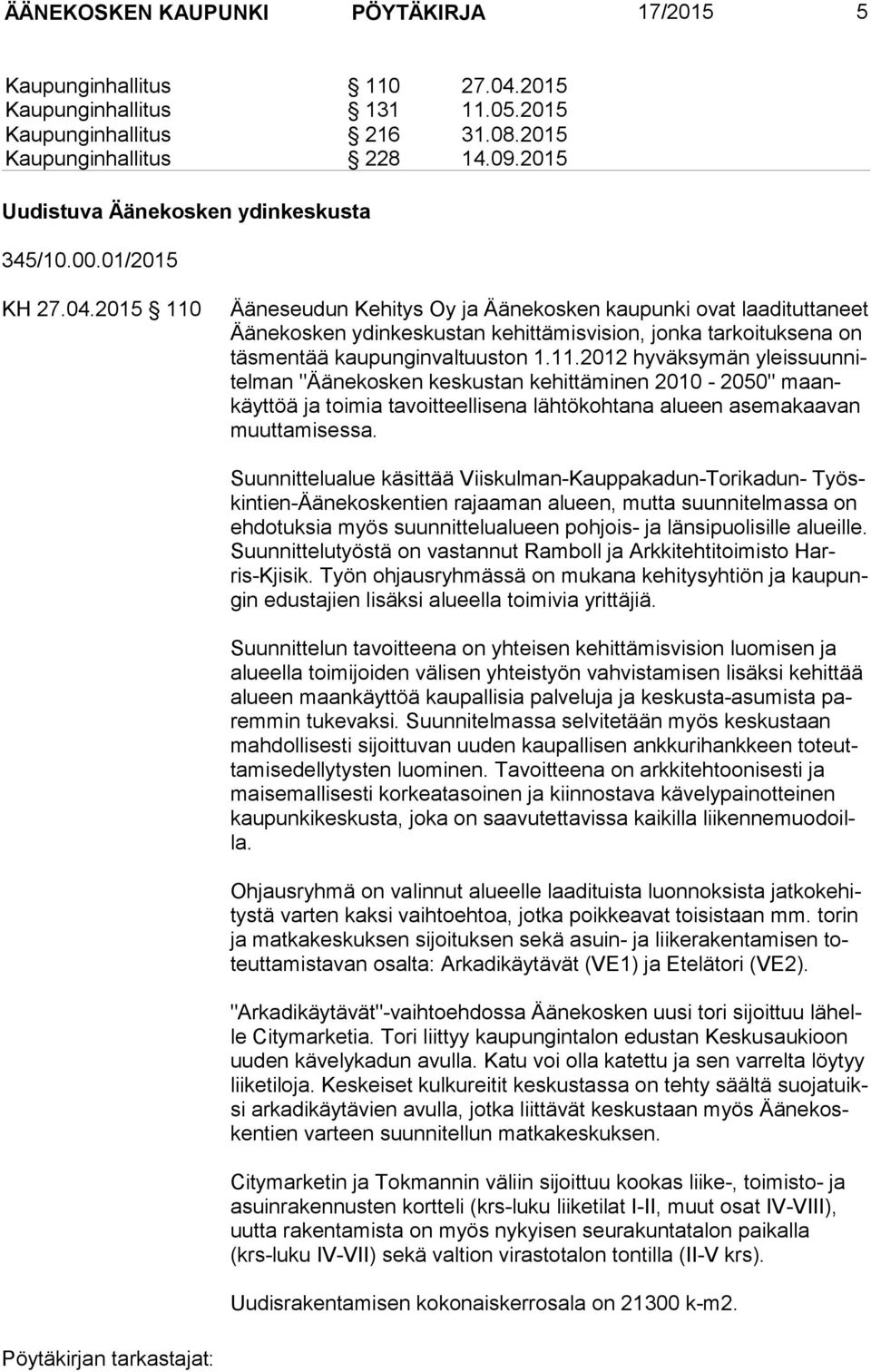 2015 110 Ääneseudun Kehitys Oy ja Äänekosken kaupunki ovat laadituttaneet Ää ne kos ken ydinkeskustan kehittämisvision, jonka tarkoituksena on täs men tää kaupunginvaltuuston 1.11.2012 hyväksymän yleis suun nitel man "Äänekosken keskustan kehittäminen 2010-2050" maankäyt töä ja toimia tavoitteellisena lähtökohtana alueen asemakaavan muut ta mi ses sa.