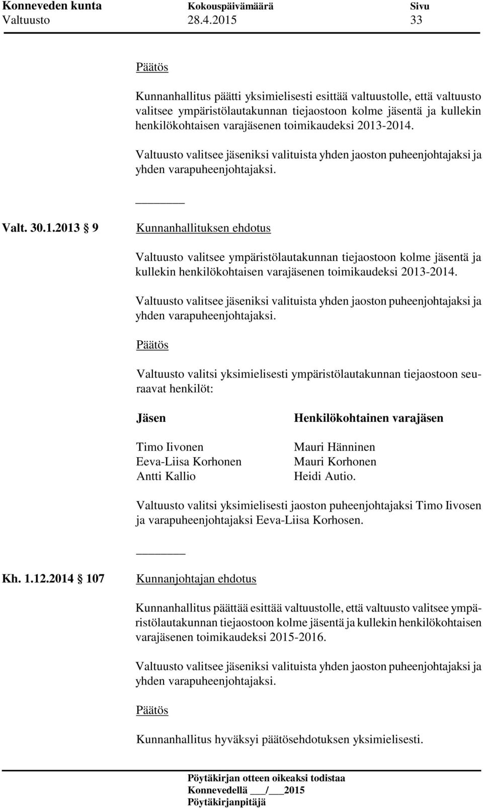 2013-2014. Valt. 30.1.2013 9 Valtuusto valitsee ympäristölautakunnan tiejaostoon kolme jäsentä ja kullekin henkilökohtaisen varajäsenen toimikaudeksi 2013-2014.