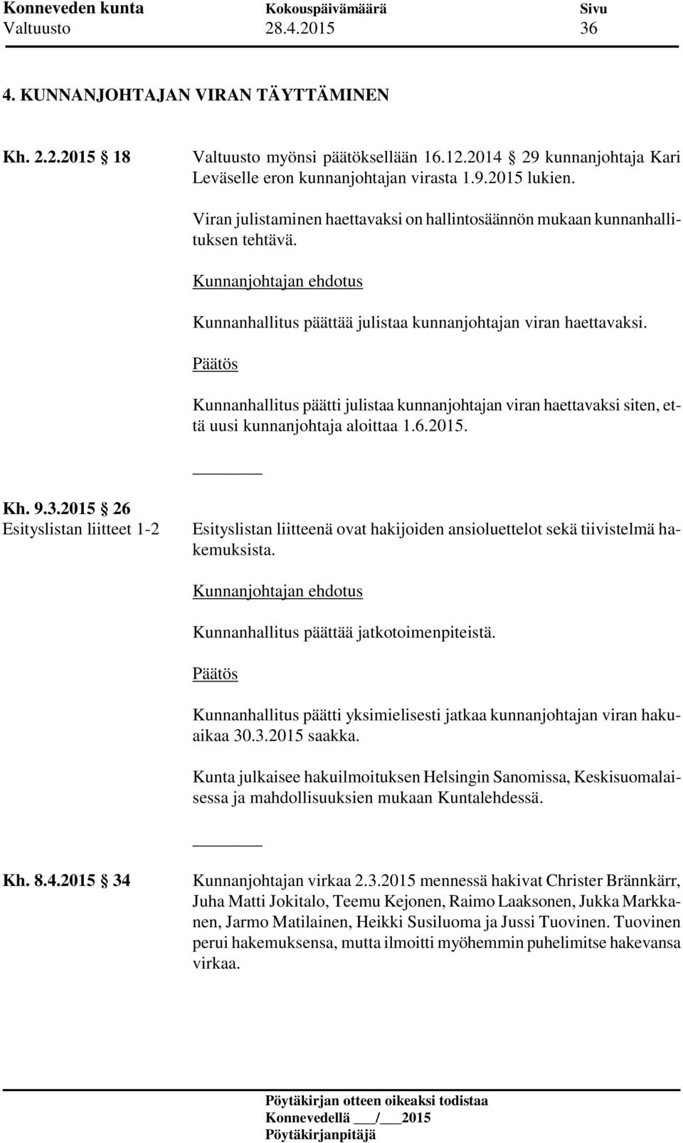 Kunnanhallitus päätti julistaa kunnanjohtajan viran haettavaksi siten, että uusi kunnanjohtaja aloittaa 1.6.2015. Kh. 9.3.