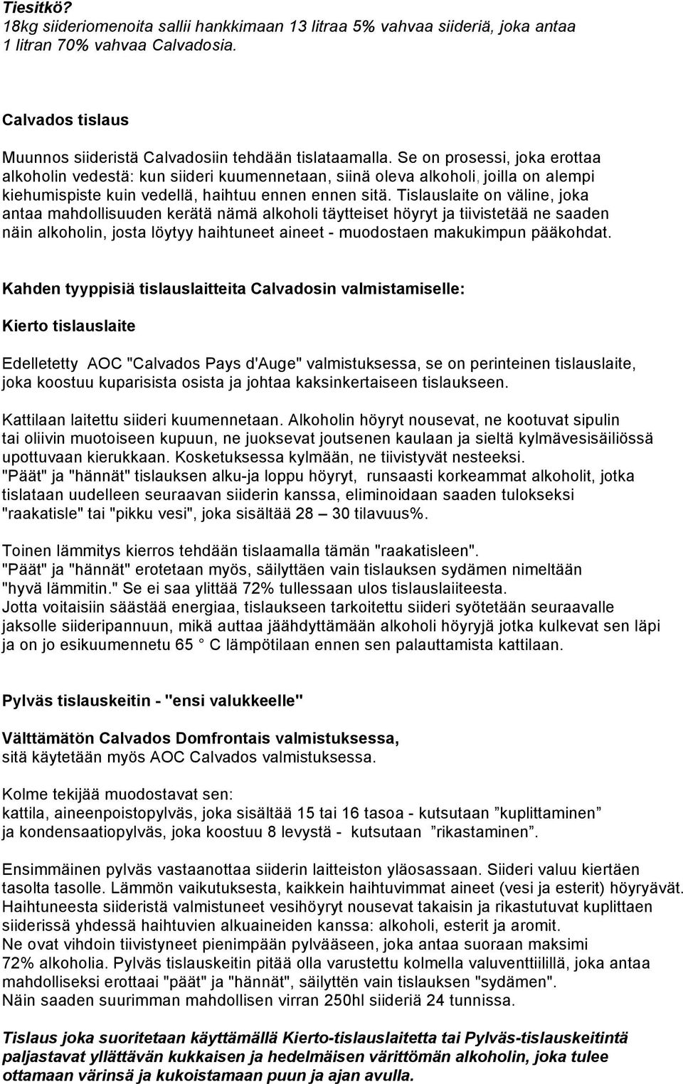 Tislauslaite on väline, joka antaa mahdollisuuden kerätä nämä alkoholi täytteiset höyryt ja tiivistetää ne saaden näin alkoholin, josta löytyy haihtuneet aineet - muodostaen makukimpun pääkohdat.