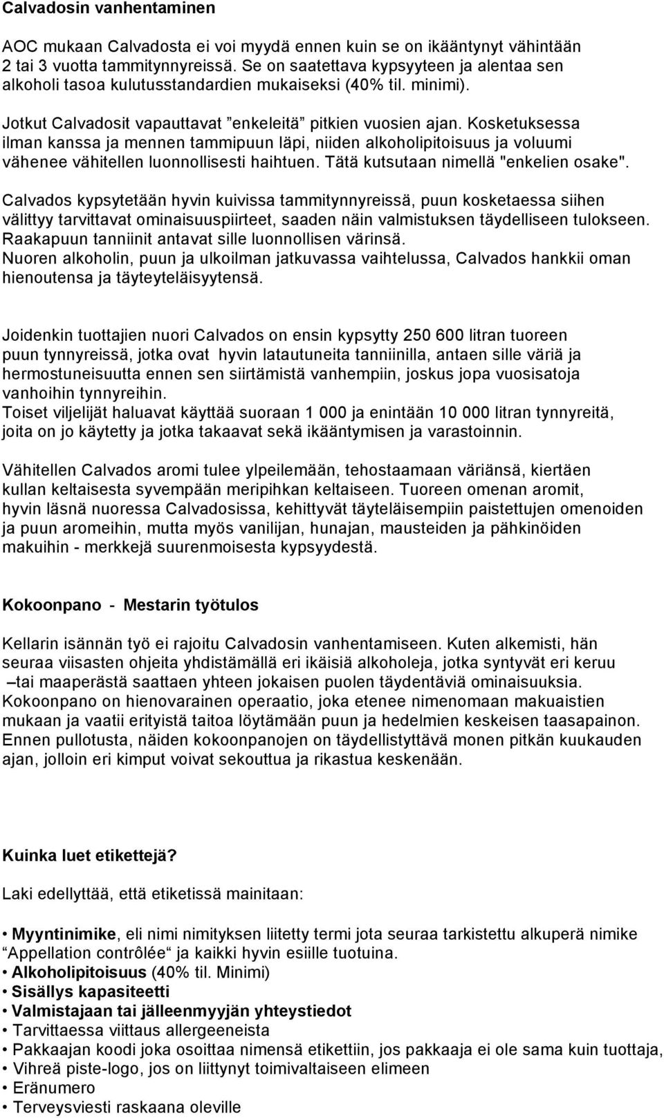 Kosketuksessa ilman kanssa ja mennen tammipuun läpi, niiden alkoholipitoisuus ja voluumi vähenee vähitellen luonnollisesti haihtuen. Tätä kutsutaan nimellä "enkelien osake".