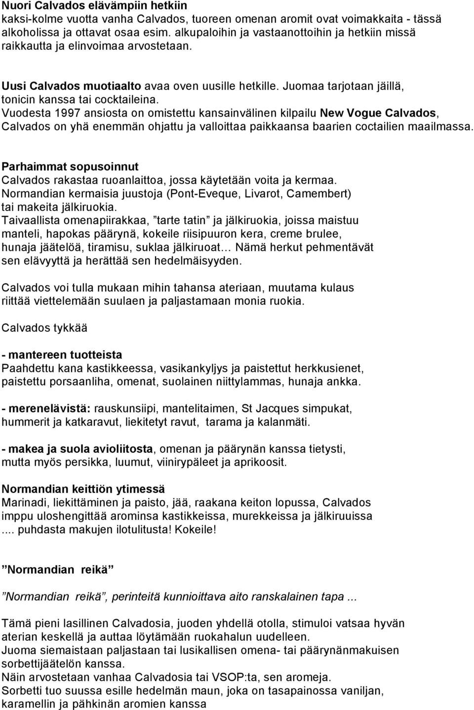 Vuodesta 1997 ansiosta on omistettu kansainvälinen kilpailu New Vogue Calvados, Calvados on yhä enemmän ohjattu ja valloittaa paikkaansa baarien coctailien maailmassa.