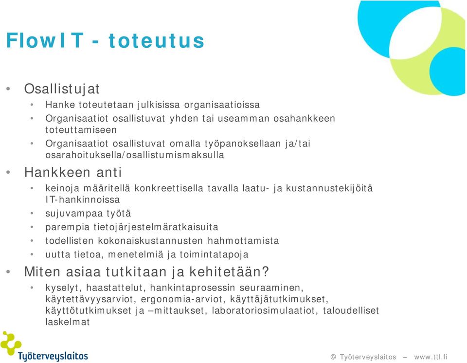 työtä parempia tietojärjestelmäratkaisuita todellisten kokonaiskustannusten hahmottamista uutta tietoa, menetelmiä ja toimintatapoja Miten asiaa tutkitaan ja kehitetään?