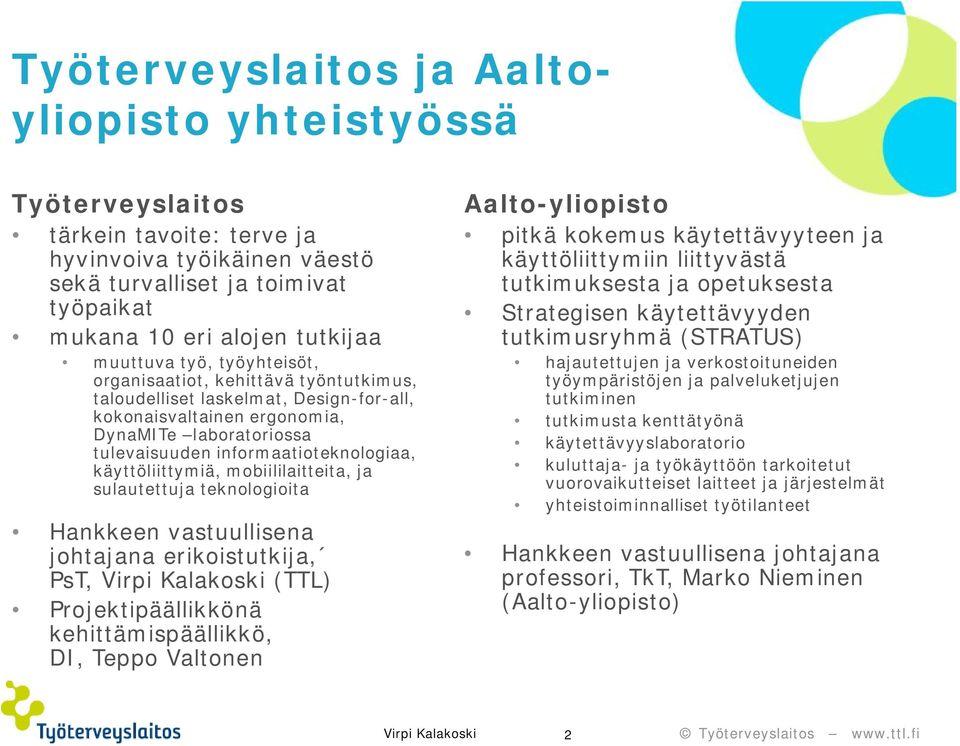 käyttöliittymiä, mobiililaitteita, ja sulautettuja teknologioita Hankkeen vastuullisena johtajana erikoistutkija, PsT, Virpi Kalakoski (TTL) Projektipäällikkönä kehittämispäällikkö, DI, Teppo