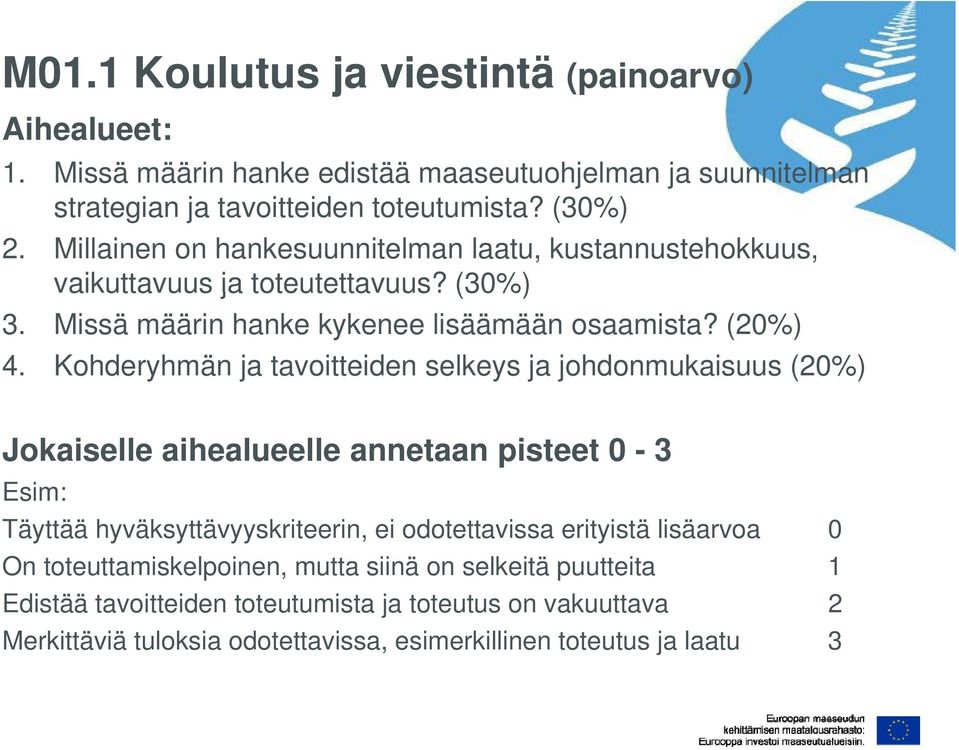 Kohderyhmän ja tavoitteiden selkeys ja johdonmukaisuus (20%) Jokaiselle aihealueelle annetaan pisteet 0-3 Ei Esim: Täyttää hyväksyttävyyskriteerin, ei odotettavissa erityistä