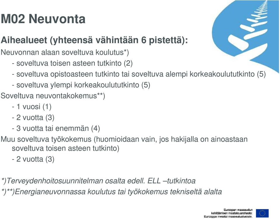 vuosi (1) - 2 vuotta (3) - 3 vuotta tai enemmän (4) Muu soveltuva työkokemus (huomioidaan o vain, jos hakijalla a on ainoastaan soveltuva toisen