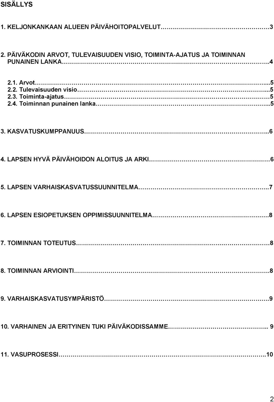 Toiminta-ajatus 5 2.4. Toiminnan punainen lanka...5 3. KASVATUSKUMPPANUUS..6 4. LAPSEN HYVÄ PÄIVÄHOIDON ALOITUS JA ARKI 6 5.