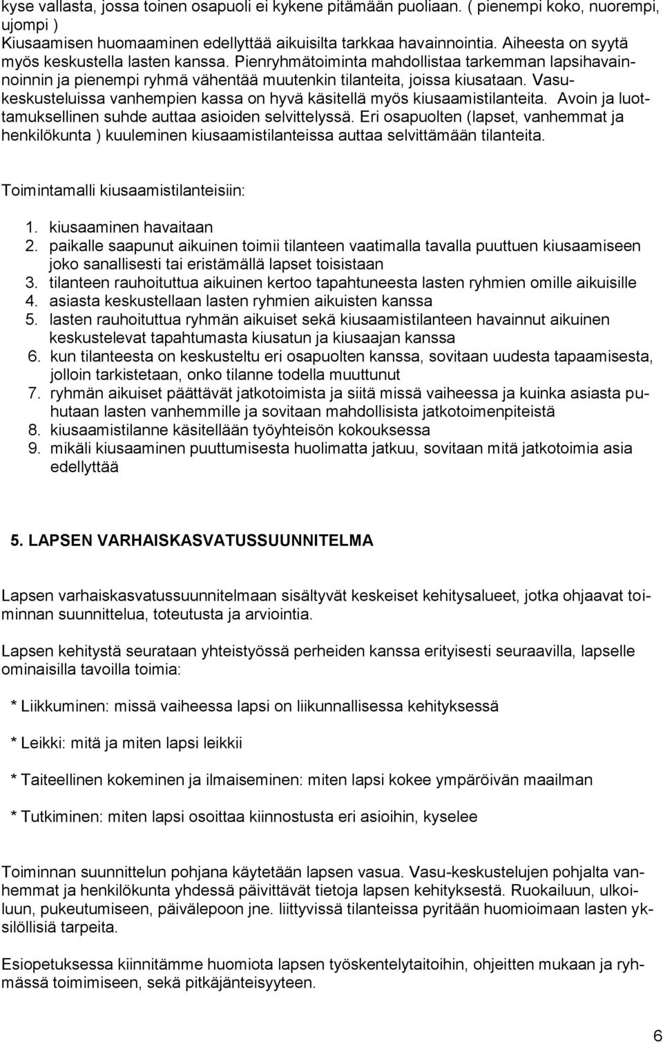 Vasukeskusteluissa vanhempien kassa on hyvä käsitellä myös kiusaamistilanteita. Avoin ja luottamuksellinen suhde auttaa asioiden selvittelyssä.