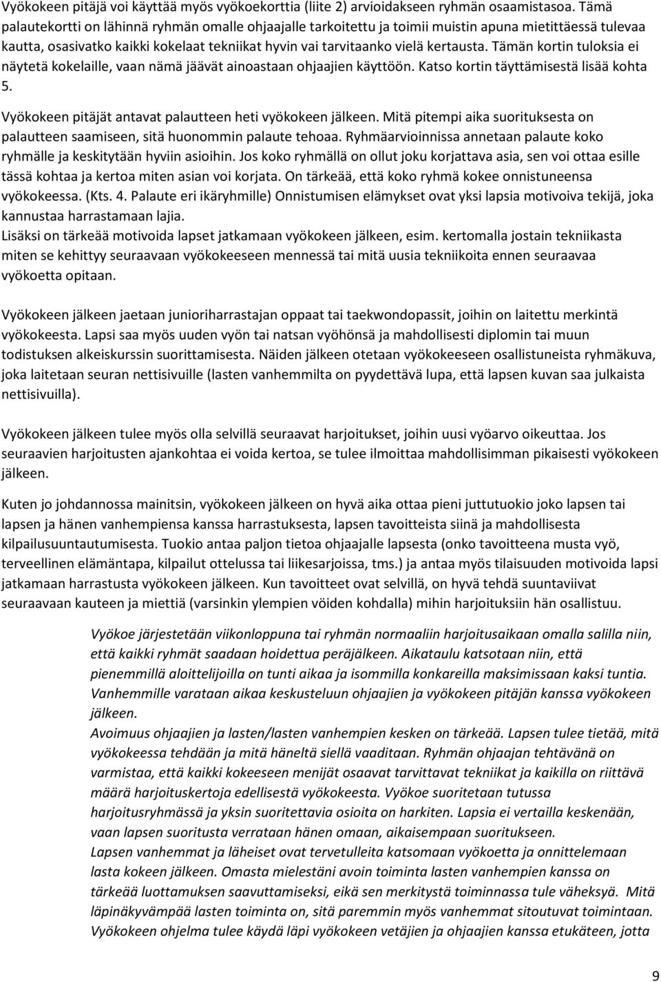 Tämän kortin tuloksia ei näytetä kokelaille, vaan nämä jäävät ainoastaan ohjaajien käyttöön. Katso kortin täyttämisestä lisää kohta 5. Vyökokeen pitäjät antavat palautteen heti vyökokeen jälkeen.