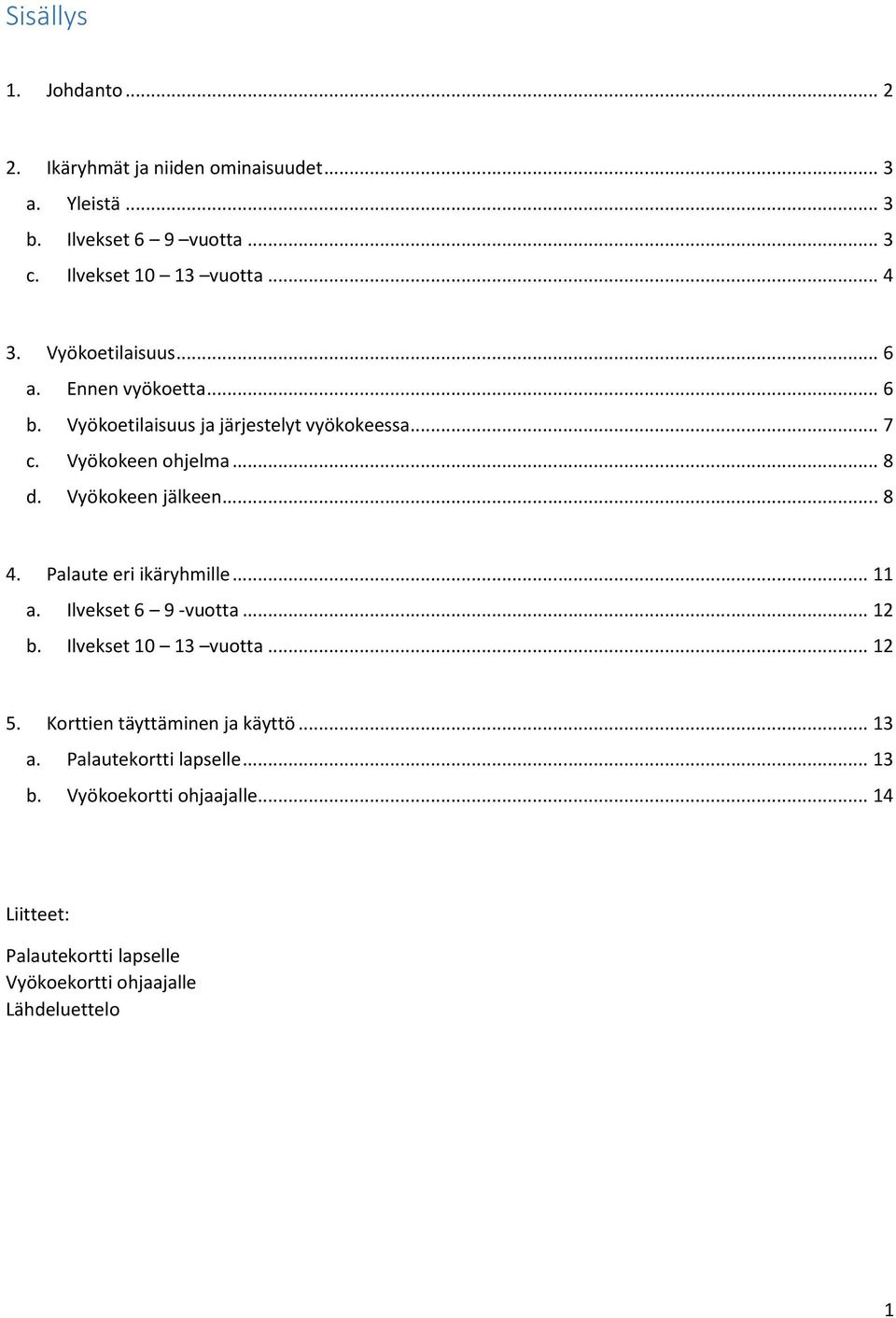 Vyökokeen jälkeen... 8 4. Palaute eri ikäryhmille... 11 a. Ilvekset 6 9 -vuotta... 12 b. Ilvekset 10 13 vuotta... 12 5.