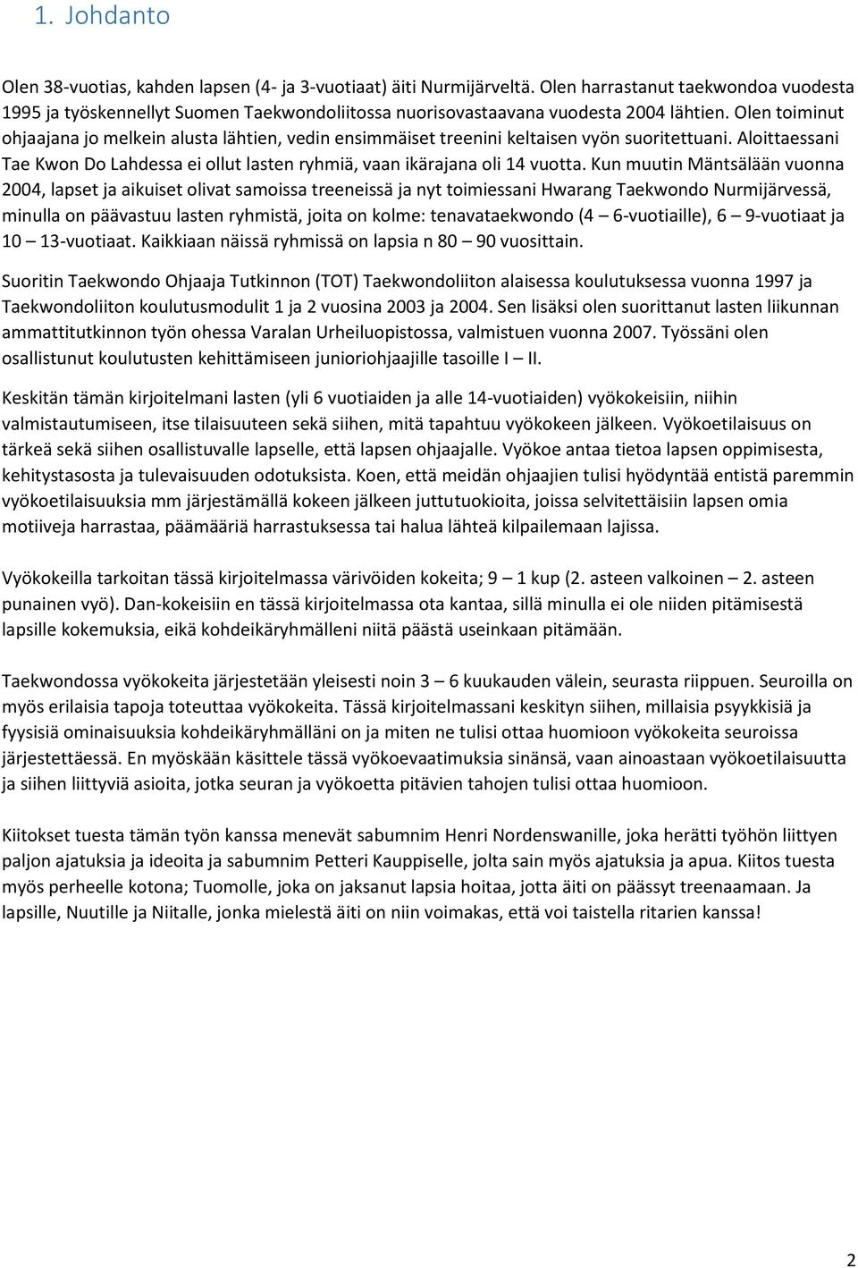 Olen toiminut ohjaajana jo melkein alusta lähtien, vedin ensimmäiset treenini keltaisen vyön suoritettuani. Aloittaessani Tae Kwon Do Lahdessa ei ollut lasten ryhmiä, vaan ikärajana oli 14 vuotta.