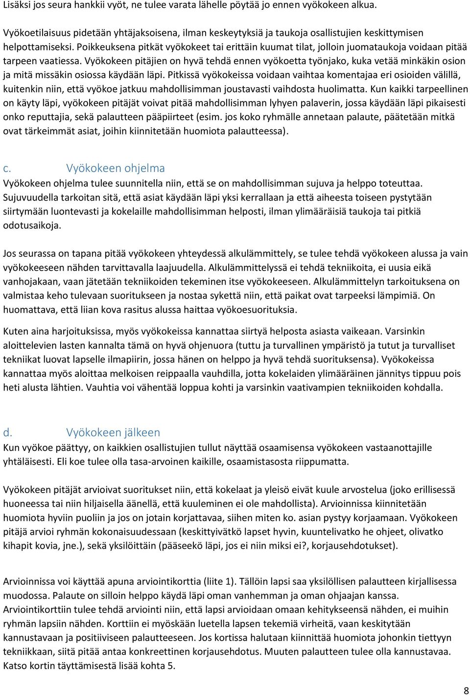 Poikkeuksena pitkät vyökokeet tai erittäin kuumat tilat, jolloin juomataukoja voidaan pitää tarpeen vaatiessa.