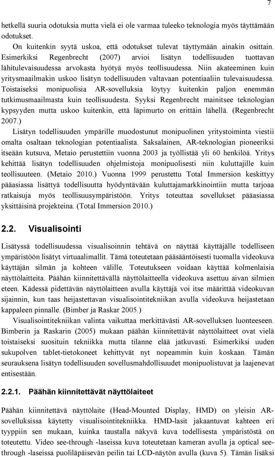 Niin akateeminen kuin yritysmaailmakin uskoo lisätyn todellisuuden valtavaan potentiaaliin tulevaisuudessa.