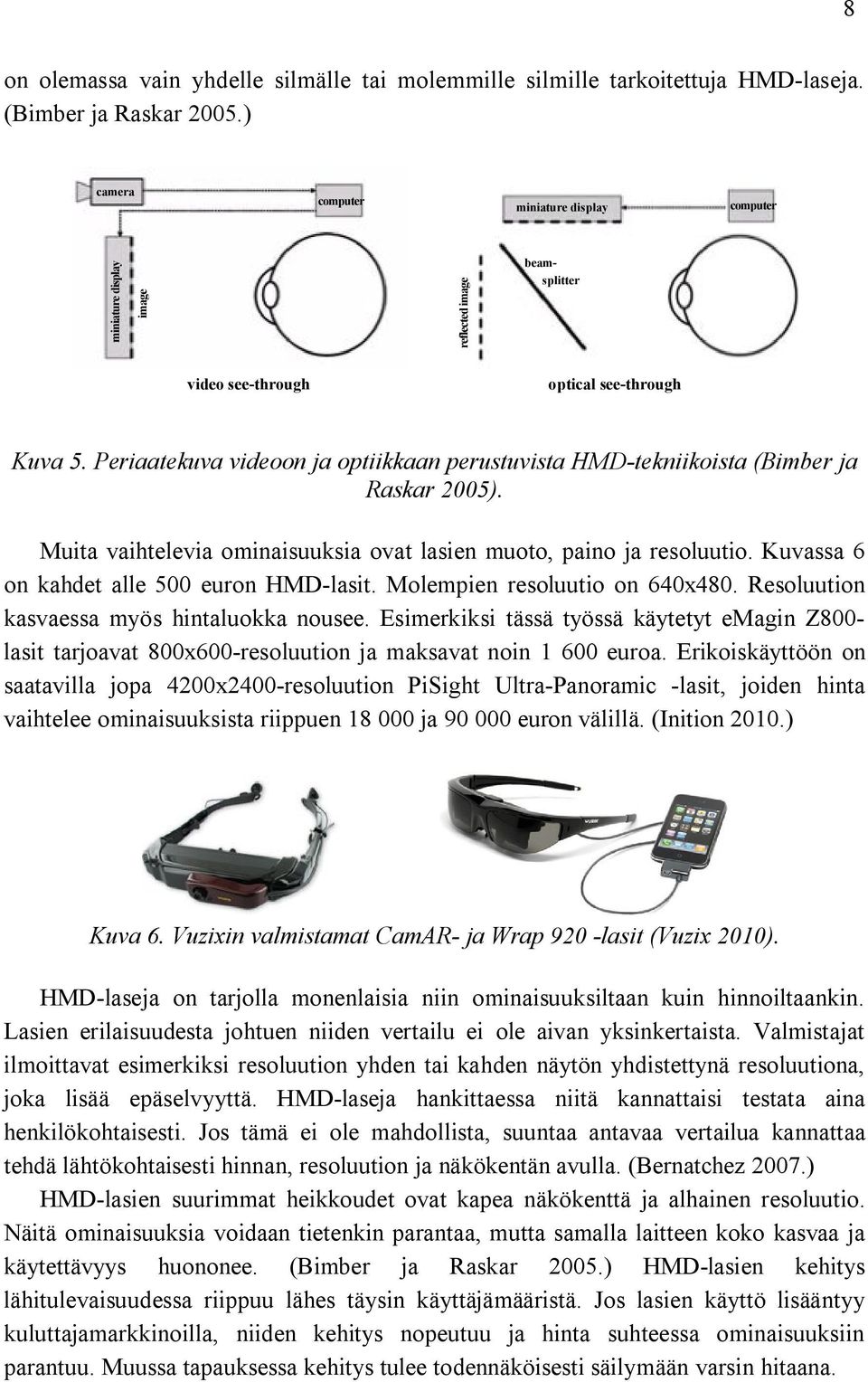 Periaatekuva videoon ja optiikkaan perustuvista HMD-tekniikoista (Bimber ja Raskar 2005). Muita vaihtelevia ominaisuuksia ovat lasien muoto, paino ja resoluutio.