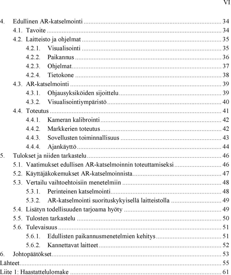 .. 43 4.4.4. Ajankäyttö... 44 5. Tulokset ja niiden tarkastelu... 46 5.1. Vaatimukset edullisen AR-katselmoinnin toteuttamiseksi... 46 5.2. Käyttäjäkokemukset AR-katselmoinnista... 47 5.3. Vertailu vaihtoehtoisiin menetelmiin.