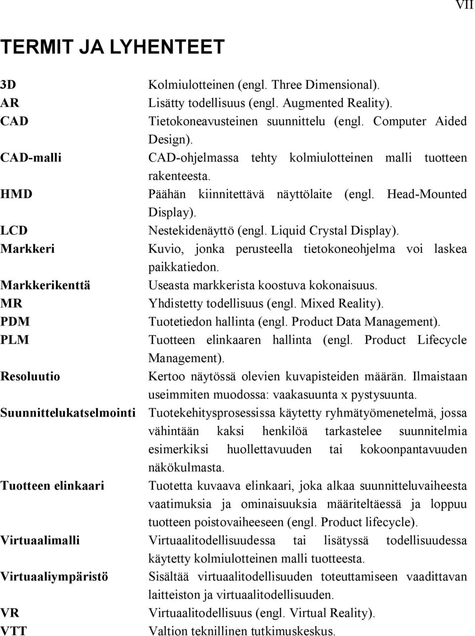 Markkeri Kuvio, jonka perusteella tietokoneohjelma voi laskea paikkatiedon. Markkerikenttä Useasta markkerista koostuva kokonaisuus. MR Yhdistetty todellisuus (engl. Mixed Reality).