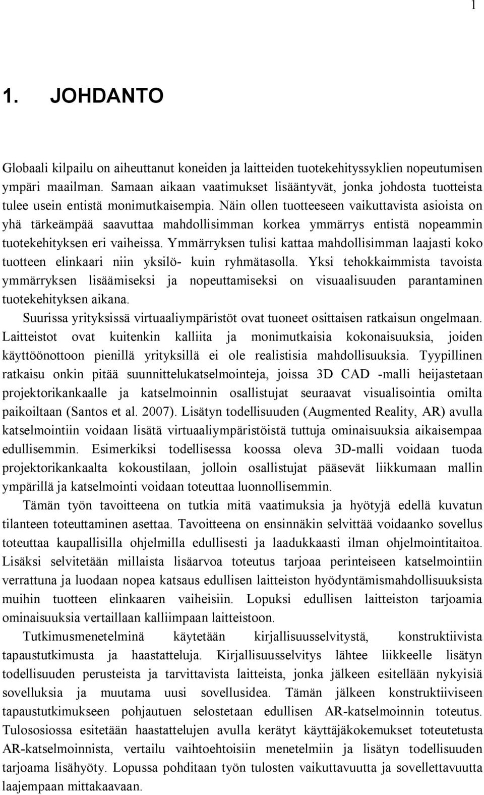 Näin ollen tuotteeseen vaikuttavista asioista on yhä tärkeämpää saavuttaa mahdollisimman korkea ymmärrys entistä nopeammin tuotekehityksen eri vaiheissa.