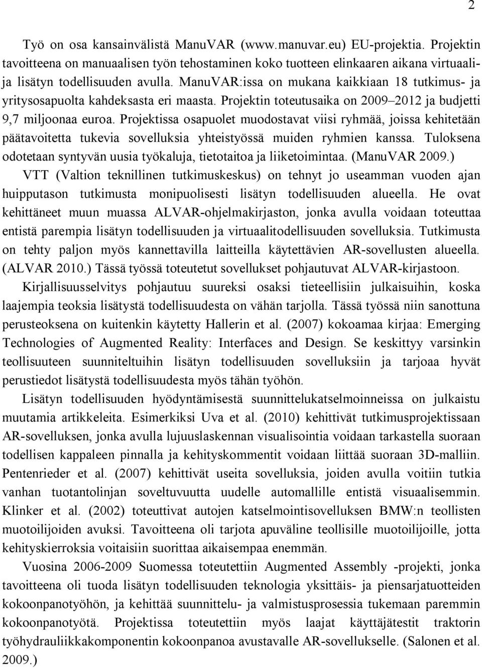 Projektissa osapuolet muodostavat viisi ryhmää, joissa kehitetään päätavoitetta tukevia sovelluksia yhteistyössä muiden ryhmien kanssa.