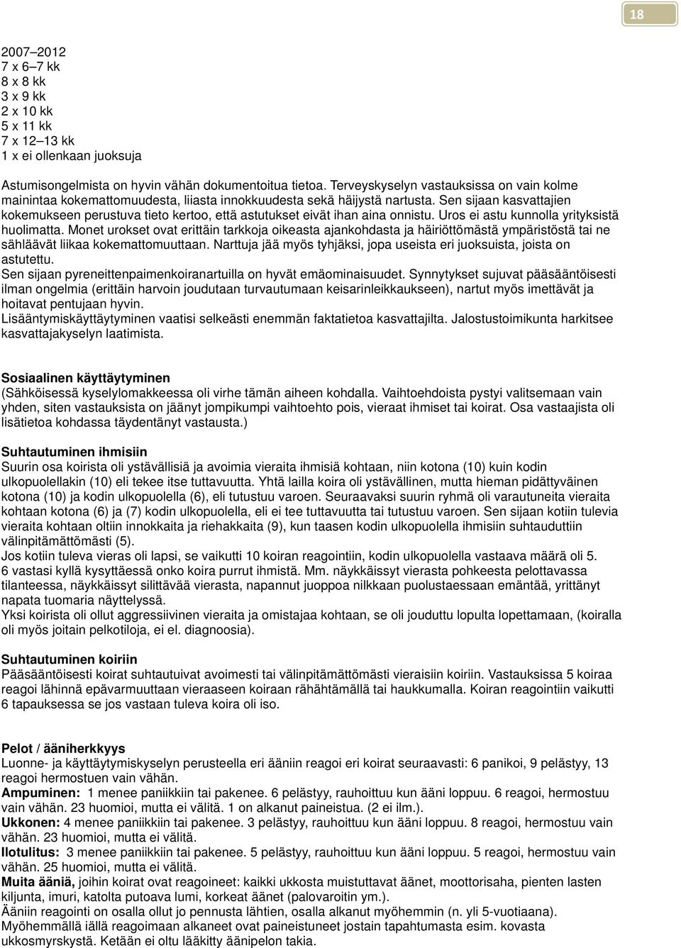 Sen sijaan kasvattajien kokemukseen perustuva tieto kertoo, että astutukset eivät ihan aina onnistu. Uros ei astu kunnolla yrityksistä huolimatta.