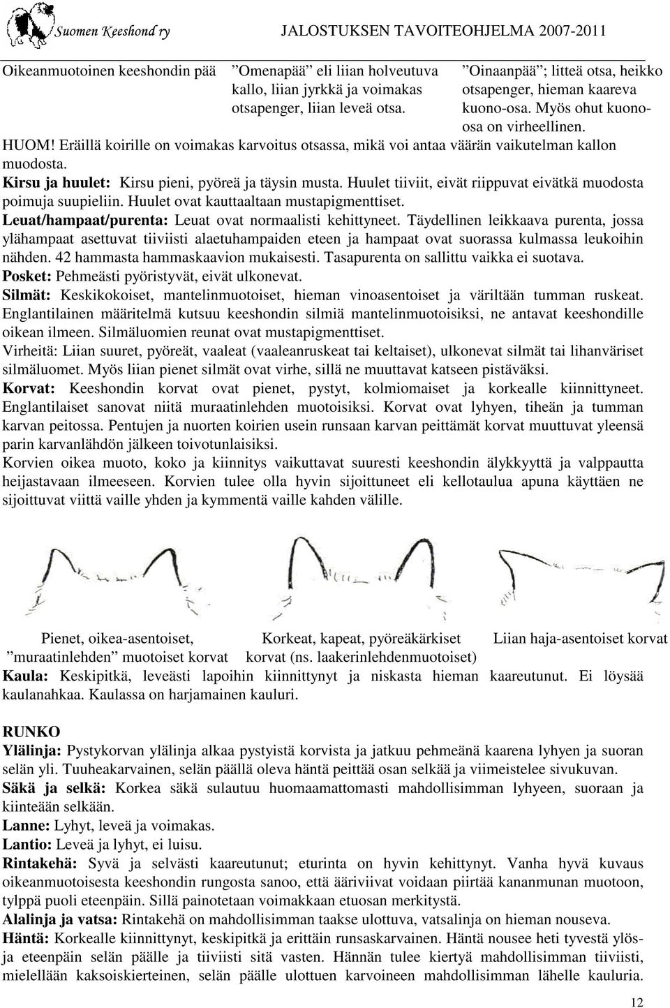 Huulet tiiviit, eivät riippuvat eivätkä muodosta poimuja suupieliin. Huulet ovat kauttaaltaan mustapigmenttiset. Leuat/hampaat/purenta: Leuat ovat normaalisti kehittyneet.