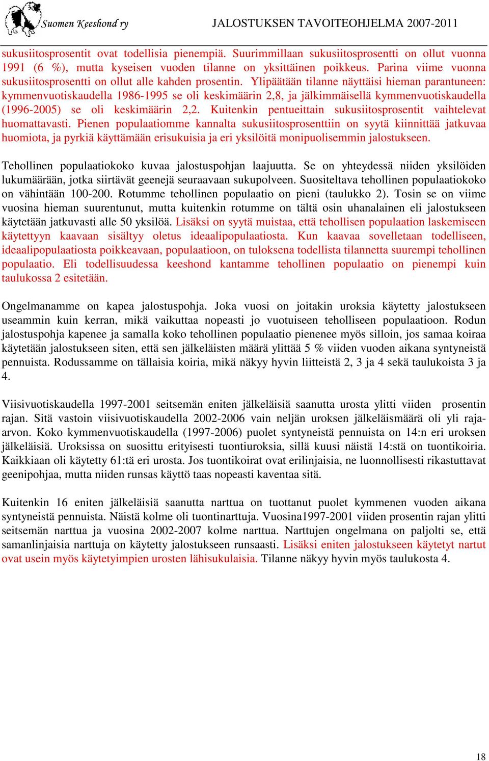 Ylipäätään tilanne näyttäisi hieman parantuneen: kymmenvuotiskaudella 1986-1995 se oli keskimäärin 2,8, ja jälkimmäisellä kymmenvuotiskaudella (1996-2005) se oli keskimäärin 2,2.